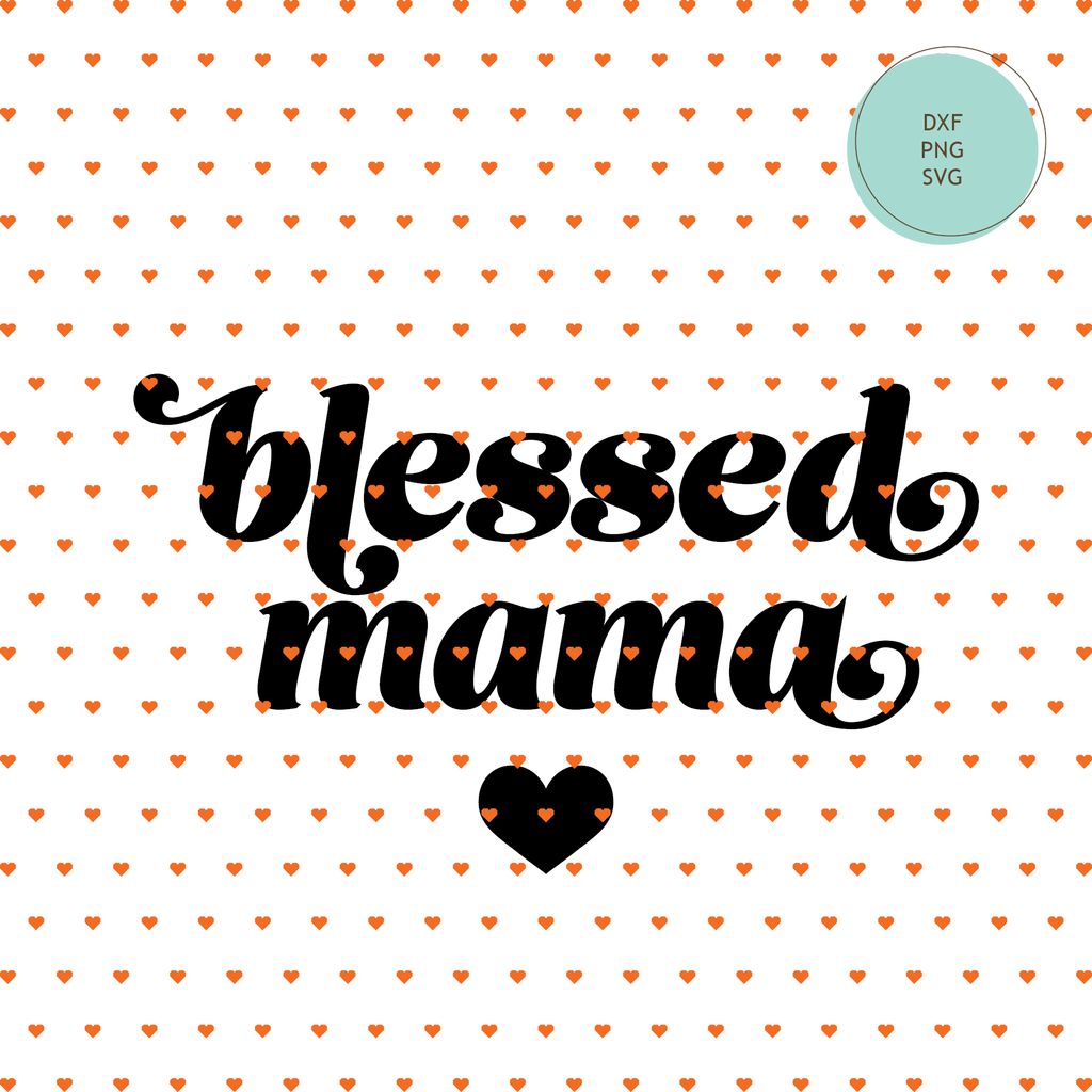 "Blessed Mama" SVG Cut File, T-Shirt, Coffee Mug, Tote Bag — INSTANT DOWNLOAD