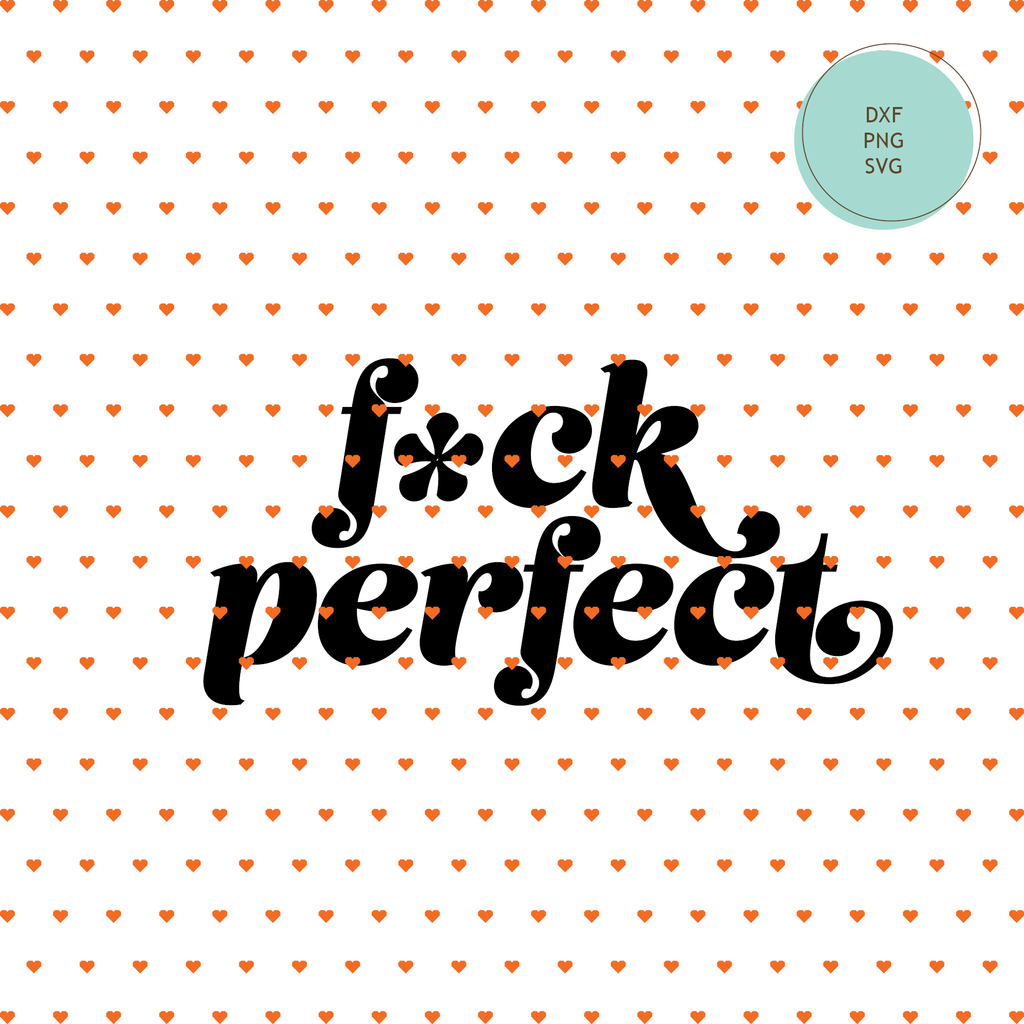 "F*ck Perfect" SVG Cut File, T-Shirt, Coffee Mug, Tote Bag — INSTANT DOWNLOAD
